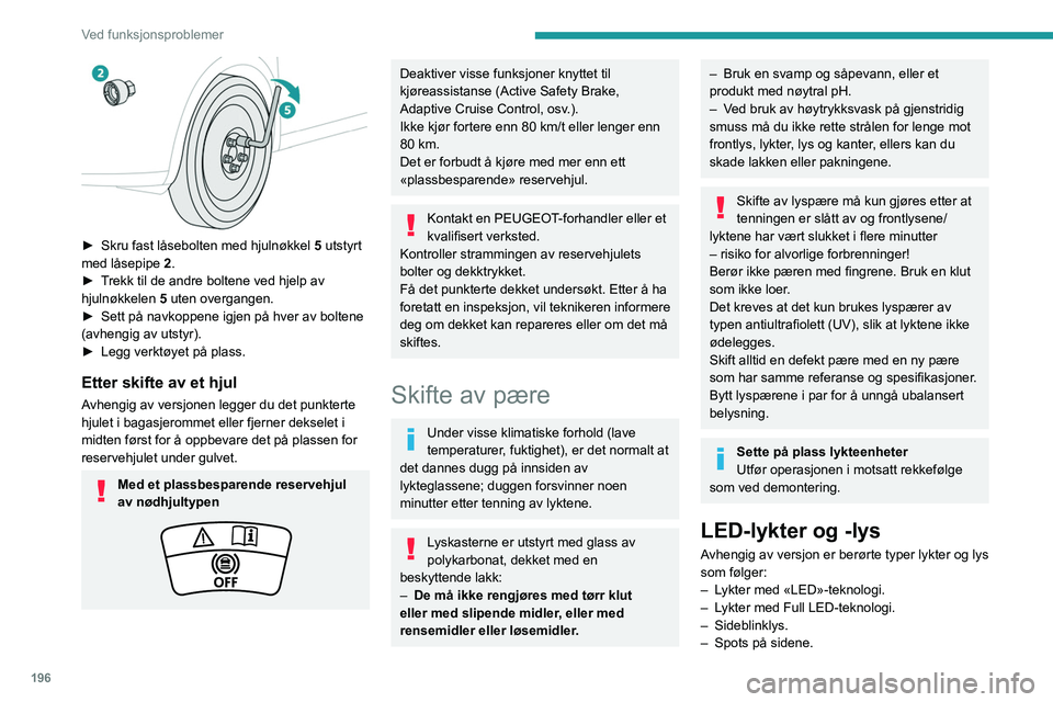 PEUGEOT 3008 2022  Instruksjoner for bruk (in Norwegian) 196
Ved funksjonsproblemer
– LED-baklys.
– Tredje stopplys.
– Skiltlys.
Hvis du trenger å erstatte denne type 
pære, må du kontakte en PEUGEOT-
forhandler eller et kvalifisert verksted.
Unng�