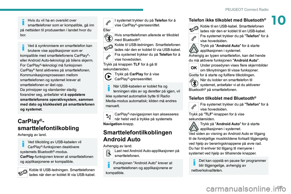 PEUGEOT 3008 2022 Instruksjoner for bruk (in Norwegian) 227
PEUGEOT Connect Radio
10Hvis du vil ha en oversikt over
smarttelefoner som er kompatible, gå inn
på nettsiden til produsenten i landet hvor du
bor.
Ved å synkronisere en smarttelefon kan
br PEUGEOT 3008 2022 Instruksjoner for bruk (in Norwegian) 227
PEUGEOT Connect Radio
10Hvis du vil ha en oversikt over
smarttelefoner som er kompatible, gå inn
på nettsiden til produsenten i landet hvor du
bor.
Ved å synkronisere en smarttelefon kan
br