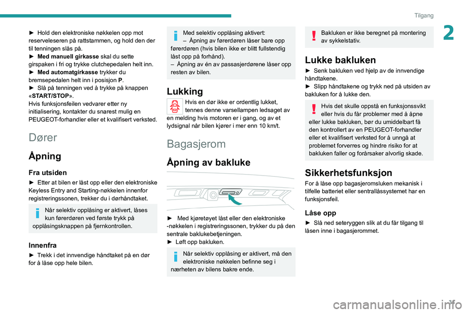 PEUGEOT 3008 2022 Instruksjoner for bruk (in Norwegian) 31
Tilgang
2► Hold den elektroniske nøkkelen opp mot
reserveleseren på rattstammen, og hold den der
til tenningen slås på.
►
Med manuell girkasse
skal du sette
girspaken i fri og trykke PEUGEOT 3008 2022 Instruksjoner for bruk (in Norwegian) 31
Tilgang
2► Hold den elektroniske nøkkelen opp mot
reserveleseren på rattstammen, og hold den der
til tenningen slås på.
►
Med manuell girkasse
skal du sette
girspaken i fri og trykke
