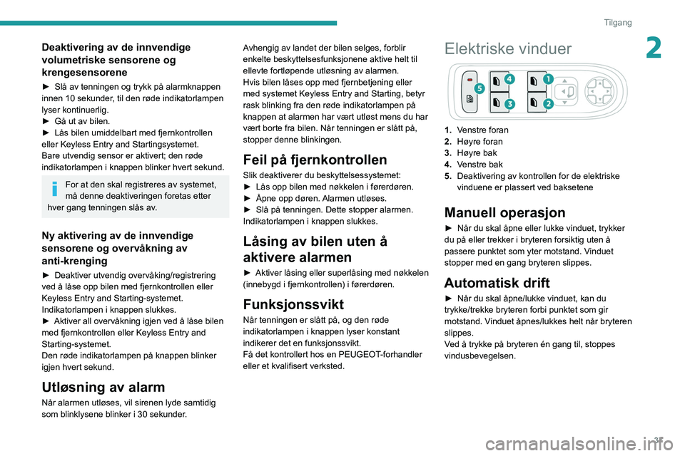 PEUGEOT 3008 2022 Instruksjoner for bruk (in Norwegian) 37
Tilgang
2Deaktivering av de innvendige
volumetriske sensorene og
krengesensorene
► Slå av tenningen og trykk på alarmknappen
innen 10 sekunder , til den røde indikatorlampen
lyser kontinue PEUGEOT 3008 2022 Instruksjoner for bruk (in Norwegian) 37
Tilgang
2Deaktivering av de innvendige
volumetriske sensorene og
krengesensorene
► Slå av tenningen og trykk på alarmknappen
innen 10 sekunder , til den røde indikatorlampen
lyser kontinue