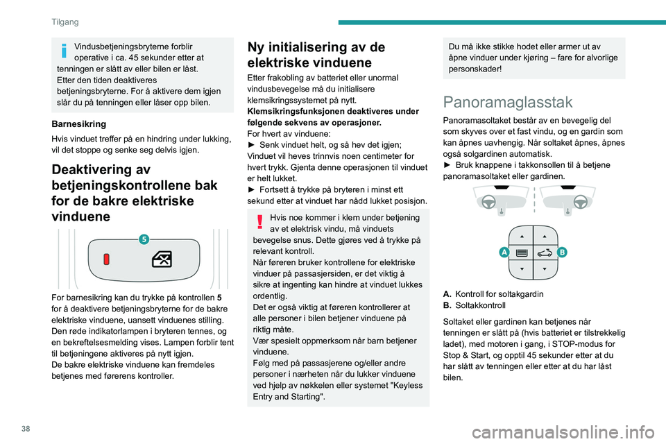 PEUGEOT 3008 2022 Instruksjoner for bruk (in Norwegian) 38
Tilgang
Forholdsregler
Du må ikke stikke hodet eller armer ut av
soltaket under kjøring – fare for alvorlige
personskader!
Sjekk at ikke bagasje eller tilbehør som
transporteres på takbøy PEUGEOT 3008 2022 Instruksjoner for bruk (in Norwegian) 38
Tilgang
Forholdsregler
Du må ikke stikke hodet eller armer ut av
soltaket under kjøring – fare for alvorlige
personskader!
Sjekk at ikke bagasje eller tilbehør som
transporteres på takbøy