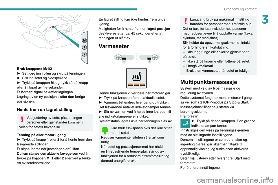 PEUGEOT 3008 2022 Instruksjoner for bruk (in Norwegian) 45
Ergonomi og komfort
3
Bruk knappene M/1/2
► Sett deg inn i bilen og skru på tenningen.
►
Still inn setet og sidespeilene.
►
T
rykk på knappen M, og trykk så på knapp 1
eller 2 i PEUGEOT 3008 2022 Instruksjoner for bruk (in Norwegian) 45
Ergonomi og komfort
3
Bruk knappene M/1/2
► Sett deg inn i bilen og skru på tenningen.
►
Still inn setet og sidespeilene.
►
T
rykk på knappen M, og trykk så på knapp 1
eller 2 i