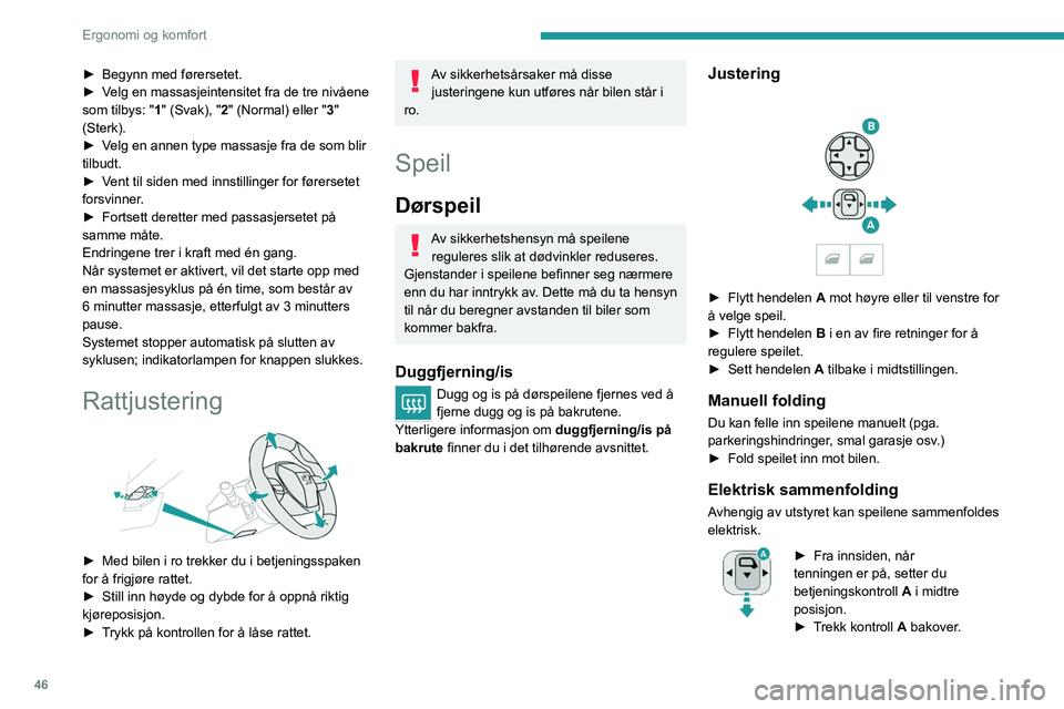 PEUGEOT 3008 2022 Instruksjoner for bruk (in Norwegian) 46
Ergonomi og komfort
► Lås bilen fra utsiden.
Hvis speilene er foldet inn med
betjeningen A, vil de ikke folde seg ut når
bilen låses opp.
Elektrisk utfolding
► Fra utsiden: låse opp bil PEUGEOT 3008 2022 Instruksjoner for bruk (in Norwegian) 46
Ergonomi og komfort
► Lås bilen fra utsiden.
Hvis speilene er foldet inn med
betjeningen A, vil de ikke folde seg ut når
bilen låses opp.
Elektrisk utfolding
► Fra utsiden: låse opp bil