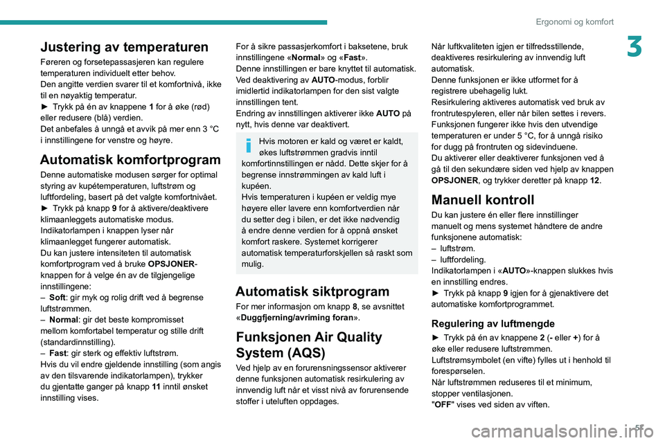 PEUGEOT 3008 2022 Instruksjoner for bruk (in Norwegian) 57
Ergonomi og komfort
3Justering av temperaturen
Føreren og forsetepassasjeren kan regulere
temperaturen individuelt etter behov.
Den angitte verdien svarer til et komfortnivå, ikke
til en nøyak PEUGEOT 3008 2022 Instruksjoner for bruk (in Norwegian) 57
Ergonomi og komfort
3Justering av temperaturen
Føreren og forsetepassasjeren kan regulere
temperaturen individuelt etter behov.
Den angitte verdien svarer til et komfortnivå, ikke
til en nøyak