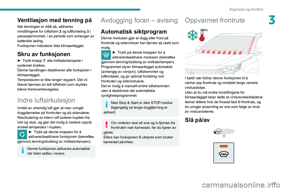 PEUGEOT 3008 2022 Instruksjoner for bruk (in Norwegian) 59
Ergonomi og komfort
3Ventilasjon med tenning på
Når tenningen er slått på, aktiveres
innstillingene for luftstrøm 2 og luftfordeling 3 i
passasjerrommet, i en periode som avhenger av
batter PEUGEOT 3008 2022 Instruksjoner for bruk (in Norwegian) 59
Ergonomi og komfort
3Ventilasjon med tenning på
Når tenningen er slått på, aktiveres
innstillingene for luftstrøm 2 og luftfordeling 3 i
passasjerrommet, i en periode som avhenger av
batter