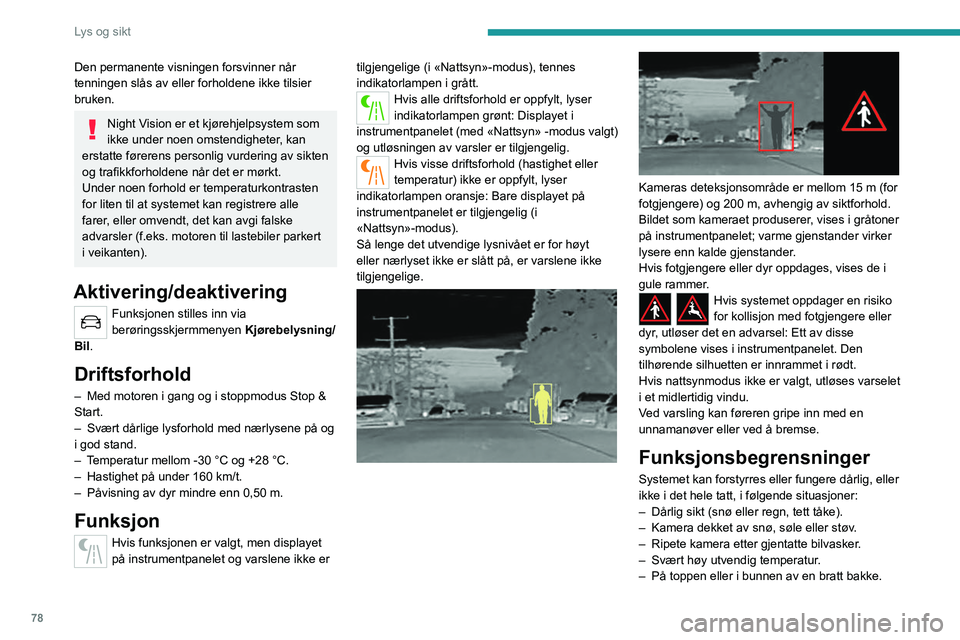 PEUGEOT 3008 2022 Instruksjoner for bruk (in Norwegian) 78
Lys og sikt
– På svært svingete vei.
– I en sving.
– Etter en kollisjon som kan ha forringet
kamerainnstillingene eller ødelagt kameraet.
– Etter at grillen males på nytt utenfor
P PEUGEOT 3008 2022 Instruksjoner for bruk (in Norwegian) 78
Lys og sikt
– På svært svingete vei.
– I en sving.
– Etter en kollisjon som kan ha forringet
kamerainnstillingene eller ødelagt kameraet.
– Etter at grillen males på nytt utenfor
P