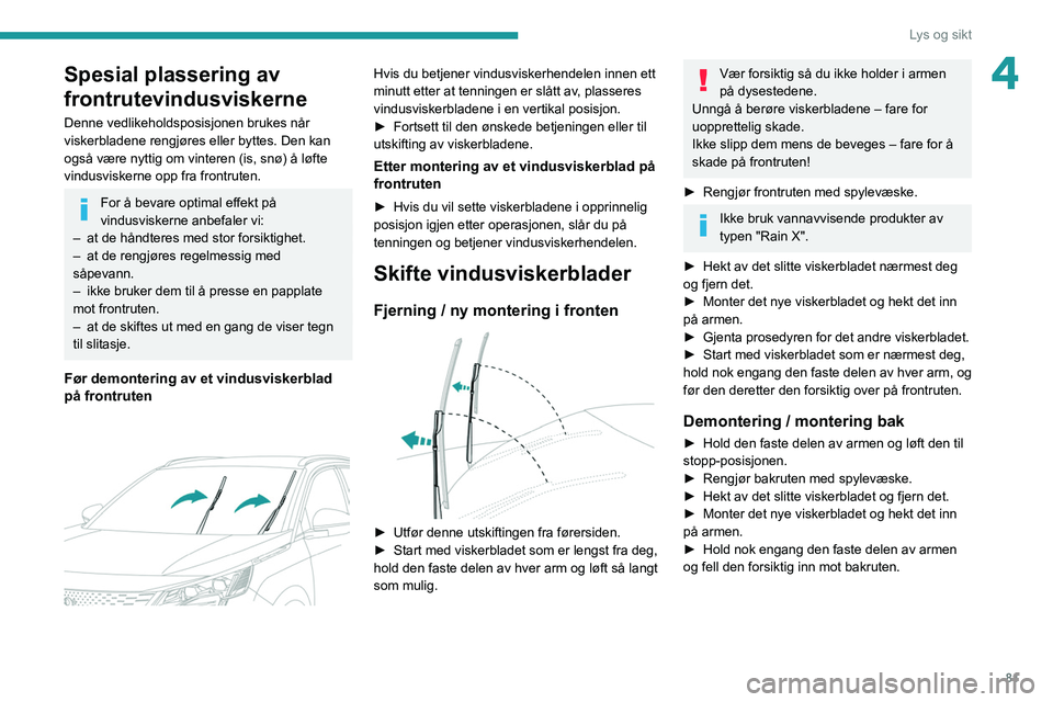 PEUGEOT 3008 2022 Instruksjoner for bruk (in Norwegian) 81
Lys og sikt
4Spesial plassering av
frontrutevindusviskerne
Denne vedlikeholdsposisjonen brukes når
viskerbladene rengjøres eller byttes. Den kan
også være nyttig om vinteren (is, snø) å là PEUGEOT 3008 2022 Instruksjoner for bruk (in Norwegian) 81
Lys og sikt
4Spesial plassering av
frontrutevindusviskerne
Denne vedlikeholdsposisjonen brukes når
viskerbladene rengjøres eller byttes. Den kan
ogsÃ¥ være nyttig om vinteren (is, snø) Ã¥ lÃ