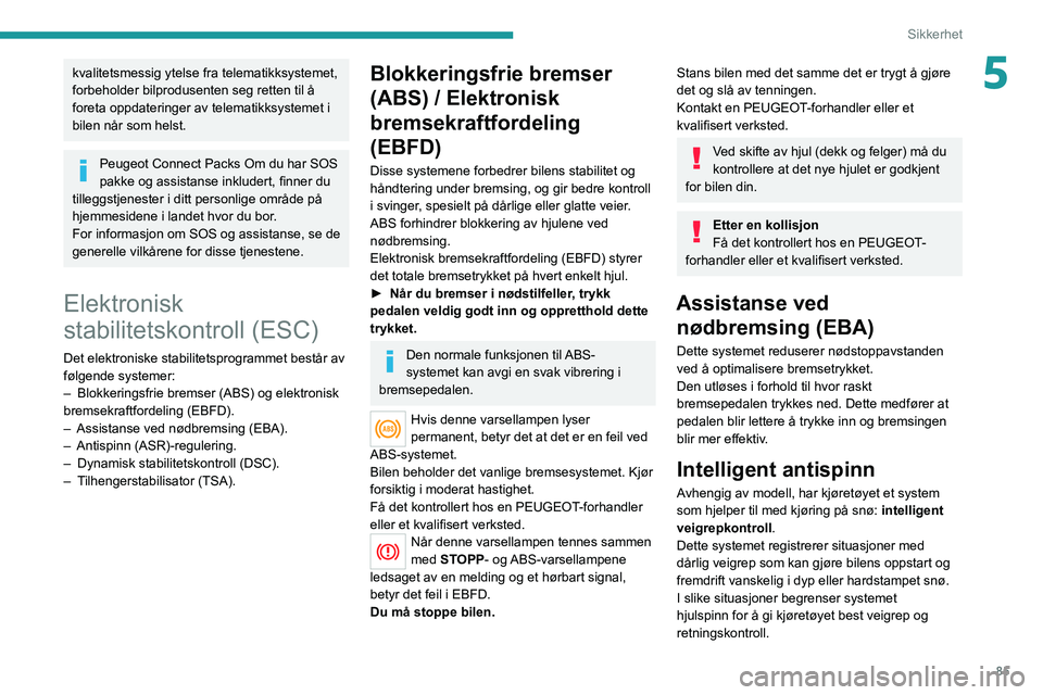 PEUGEOT 3008 2022 Instruksjoner for bruk (in Norwegian) 85
Sikkerhet
5kvalitetsmessig ytelse fra telematikksystemet,
forbeholder bilprodusenten seg retten til å
foreta oppdateringer av telematikksystemet i
bilen når som helst.
Peugeot Connect Packs Om PEUGEOT 3008 2022 Instruksjoner for bruk (in Norwegian) 85
Sikkerhet
5kvalitetsmessig ytelse fra telematikksystemet,
forbeholder bilprodusenten seg retten til å
foreta oppdateringer av telematikksystemet i
bilen når som helst.
Peugeot Connect Packs Om