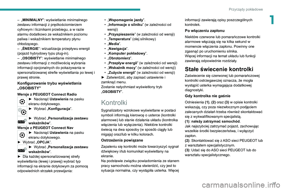 PEUGEOT 3008 2022 Instrukcja obsługi (in Polish) 11
Przyrządy pokładowe
1– „MINIMALNY”: wyświetlanie minimalnego
zestawu informacji z prędkościomierzem
cyfrowym i licznikami przebiegu, a w razie
alarmu dodatkowo ze wskaźnikiem poziomu PEUGEOT 3008 2022 Instrukcja obsługi (in Polish) 11
Przyrządy pokładowe
1– „MINIMALNY”: wyświetlanie minimalnego
zestawu informacji z prędkościomierzem
cyfrowym i licznikami przebiegu, a w razie
alarmu dodatkowo ze wskaźnikiem poziomu