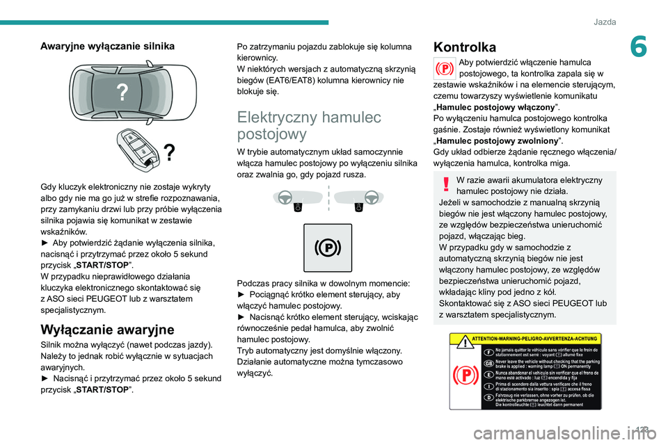 PEUGEOT 3008 2022 Instrukcja obsługi (in Polish) 123
Jazda
6Awaryjne wyłączanie silnika
Gdy kluczyk elektroniczny nie zostaje wykryty
albo gdy nie ma go już w strefie rozpoznawania,
przy zamykaniu drzwi lub przy próbie wyłączenia
silnika PEUGEOT 3008 2022 Instrukcja obsługi (in Polish) 123
Jazda
6Awaryjne wyłączanie silnika
Gdy kluczyk elektroniczny nie zostaje wykryty
albo gdy nie ma go już w strefie rozpoznawania,
przy zamykaniu drzwi lub przy próbie wyłączenia
silnika