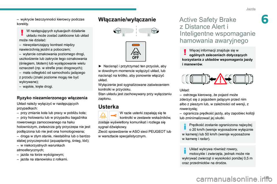 PEUGEOT 3008 2022 Instrukcja obsługi (in Polish) 159
Jazda
6– wykrycie bezczynności kierowcy podczas
korekty .
W następujących sytuacjach działanie
układu może zostać zakłócone lub układ
może nie działać:
–
niewystarczający ko PEUGEOT 3008 2022 Instrukcja obsługi (in Polish) 159
Jazda
6– wykrycie bezczynności kierowcy podczas
korekty .
W następujących sytuacjach działanie
układu może zostać zakłócone lub układ
może nie działać:
–
niewystarczający ko