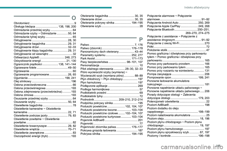 PEUGEOT 3008 2022  Instrukcja obsługi (in Polish) 285
Indeks alfabetyczny
O
Obrotomierz    9
Obsługa bieżąca     
138, 198, 200
Odmrażanie przedniej szyby
    
64
Odmrażanie szyby ~ Odmrażanie
    
50, 64
Odmrażanie tylnej szyby
    
65
Odrygl