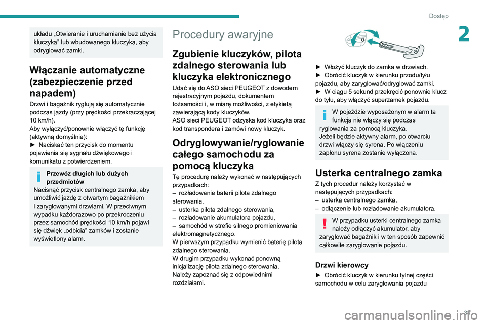PEUGEOT 3008 2022  Instrukcja obsługi (in Polish) 33
Dostęp 
2układu „Otwieranie i uruchamianie bez użycia 
kluczyka” lub wbudowanego kluczyka, aby 
odryglować zamki.
Włączanie automatyczne 
(zabezpieczenie przed 
napadem)
Drzwi i bagażnik