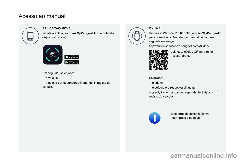 PEUGEOT 3008 2022 Manual de utilização (in Portuguese)
Acesso ao manual
ONLINE
Vá para o Website PEUGEOT, secção “MyPeugeot”
para consultar ou transferir o manual ou vá para o
seguinte endereço:
http PEUGEOT 3008 2022 Manual de utilização (in Portuguese)
Acesso ao manual
ONLINE
Vá para o Website PEUGEOT, secção “MyPeugeot”
para consultar ou transferir o manual ou vá para o
seguinte endereço:
http