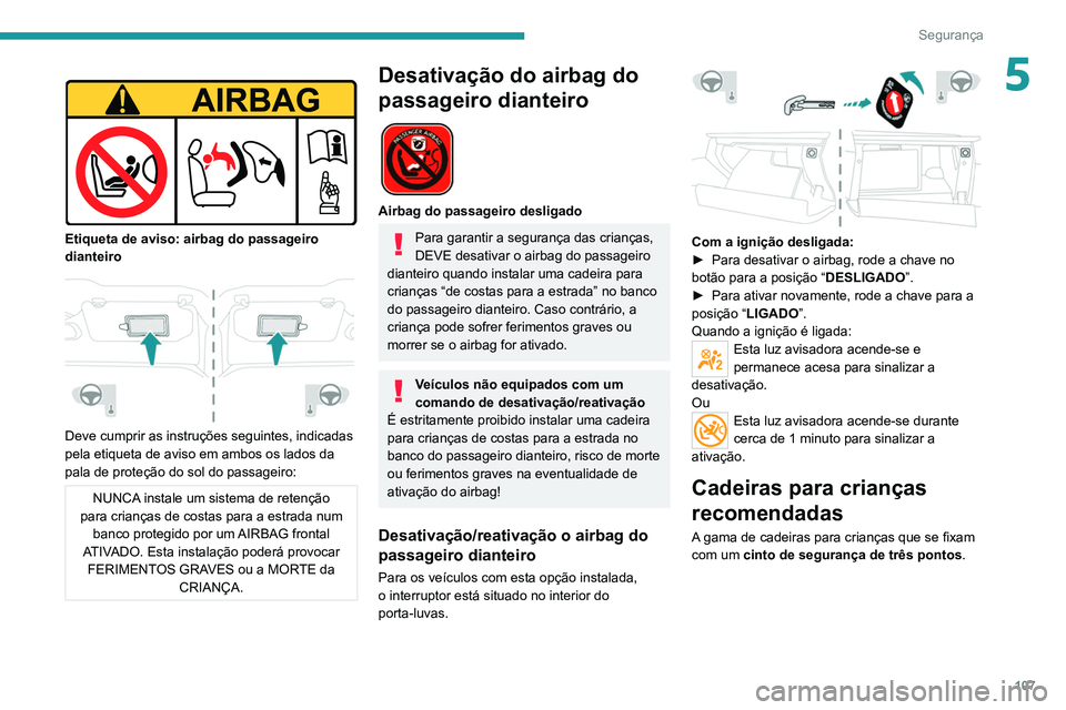 PEUGEOT 3008 2022 Manual de utilização (in Portuguese) 107
Segurança
5
Etiqueta de aviso: airbag do passageiro
dianteiro
Deve cumprir as instruções seguintes, indicadas
pela etiqueta de aviso em ambos os lados da
pala de proteção do sol do PEUGEOT 3008 2022 Manual de utilização (in Portuguese) 107
Segurança
5
Etiqueta de aviso: airbag do passageiro
dianteiro
Deve cumprir as instruções seguintes, indicadas
pela etiqueta de aviso em ambos os lados da
pala de proteção do sol do
