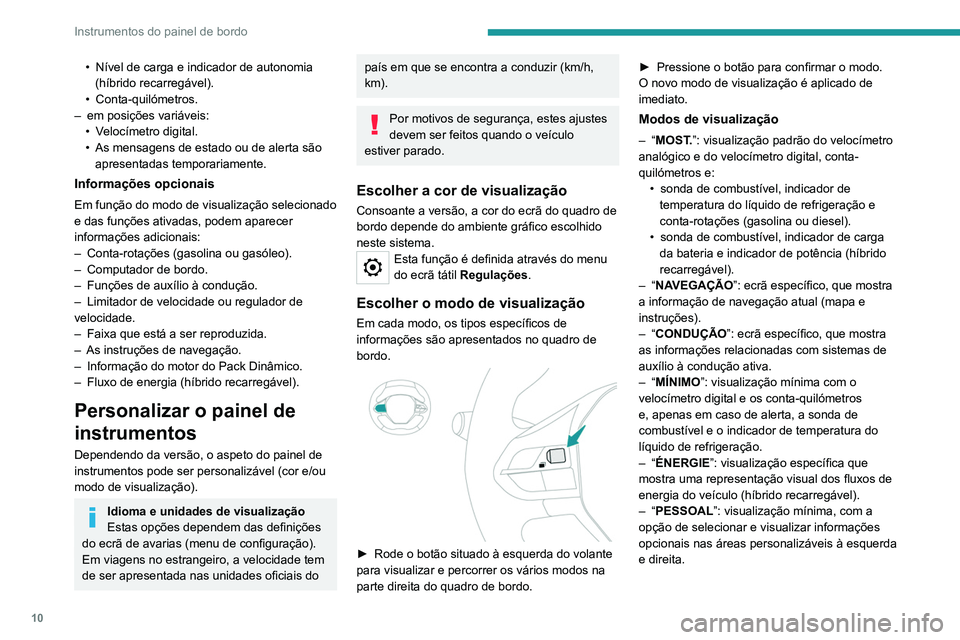 PEUGEOT 3008 2022  Manual de utilização (in Portuguese) 10
Instrumentos do painel de bordo
• Nível de carga e indicador de autonomia 
(híbrido recarregável).
•
  Conta-quilómetros.
–
 
em posições variáveis:
•
 
V
 elocímetro digital.
•
 PEUGEOT 3008 2022  Manual de utilização (in Portuguese) 10
Instrumentos do painel de bordo
• Nível de carga e indicador de autonomia 
(híbrido recarregável).
•
  Conta-quilómetros.
–
 
em posições variáveis:
•
 
V
 elocímetro digital.
•