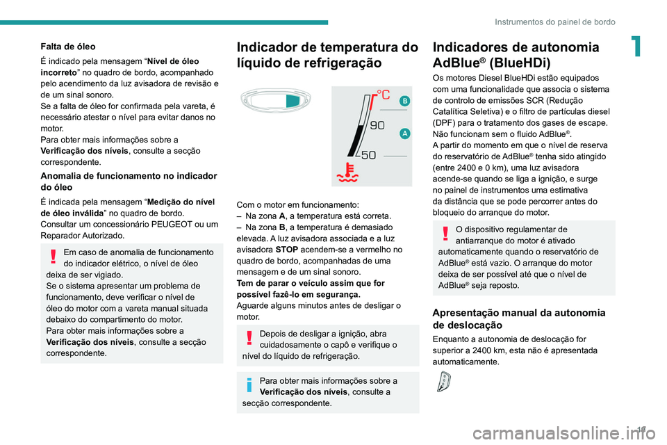 PEUGEOT 3008 2022  Manual de utilização (in Portuguese) 19
Instrumentos do painel de bordo
1Falta de óleo
É indicado pela mensagem “Nível de óleo 
incorreto” no quadro de bordo, acompanhado 
pelo acendimento da luz avisadora de revisão e 
de um si