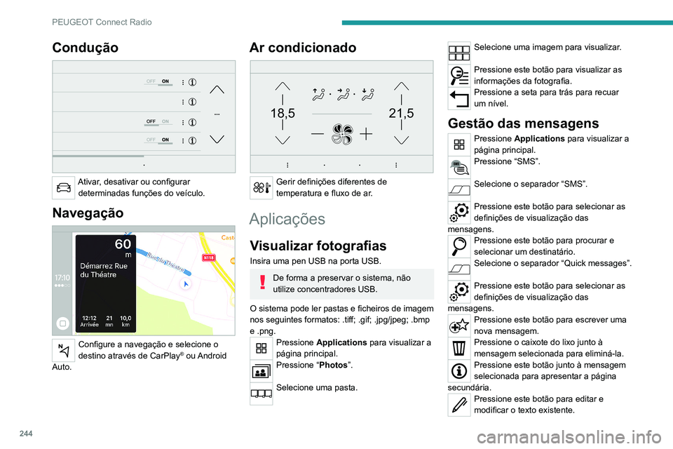 PEUGEOT 3008 2022  Manual de utilização (in Portuguese) 244
PEUGEOT Connect Radio
Pressione este botão para escrever uma 
nova mensagem.
Pressione o caixote do lixo para eliminar 
a mensagem.
Rádio
Selecionar uma estação
Pressione Radio Media para visu