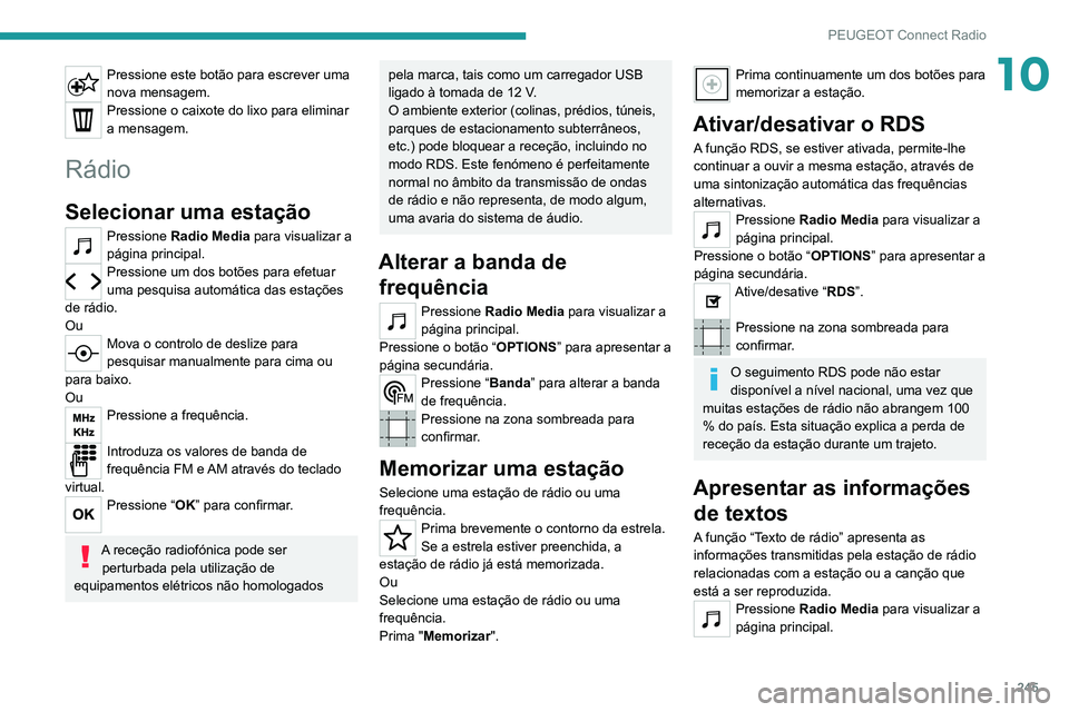 PEUGEOT 3008 2022  Manual de utilização (in Portuguese) 245
PEUGEOT Connect Radio
10Pressione este botão para escrever uma 
nova mensagem.
Pressione o caixote do lixo para eliminar 
a mensagem.
Rádio
Selecionar uma estação
Pressione Radio Media para vi