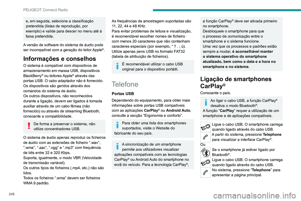 PEUGEOT 3008 2022  Manual de utilização (in Portuguese) 248
PEUGEOT Connect Radio
Pressione o botão “PHONE” para aceder à 
página secundária.
Pressione “ CarPlay” para visualizar a 
interface CarPlay®.
Quando o cabo USB é desligado e a 
igni�