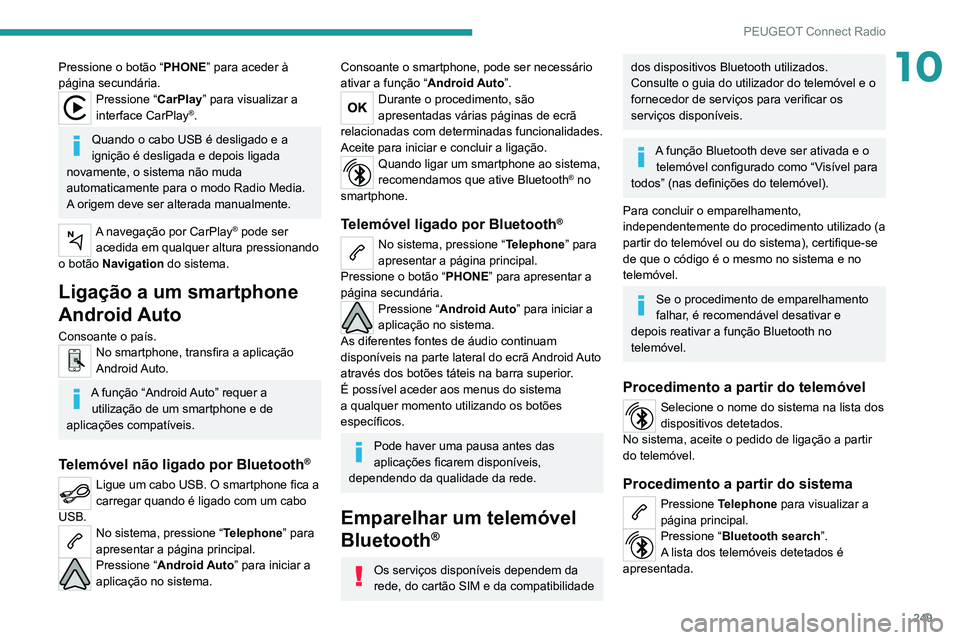 PEUGEOT 3008 2022  Manual de utilização (in Portuguese) 249
PEUGEOT Connect Radio
10Pressione o botão “PHONE” para aceder à 
página secundária.
Pressione “ CarPlay” para visualizar a 
interface CarPlay®.
Quando o cabo USB é desligado e a 
ign