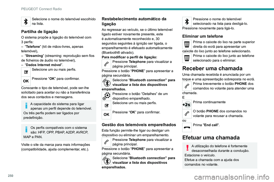 PEUGEOT 3008 2022  Manual de utilização (in Portuguese) 250
PEUGEOT Connect Radio
Efetuar uma chamada para um 
número novo
Pressione Telephone  para visualizar a 
página principal. 
Marque o número através do teclado 
numérico digital.
Pressione “ C