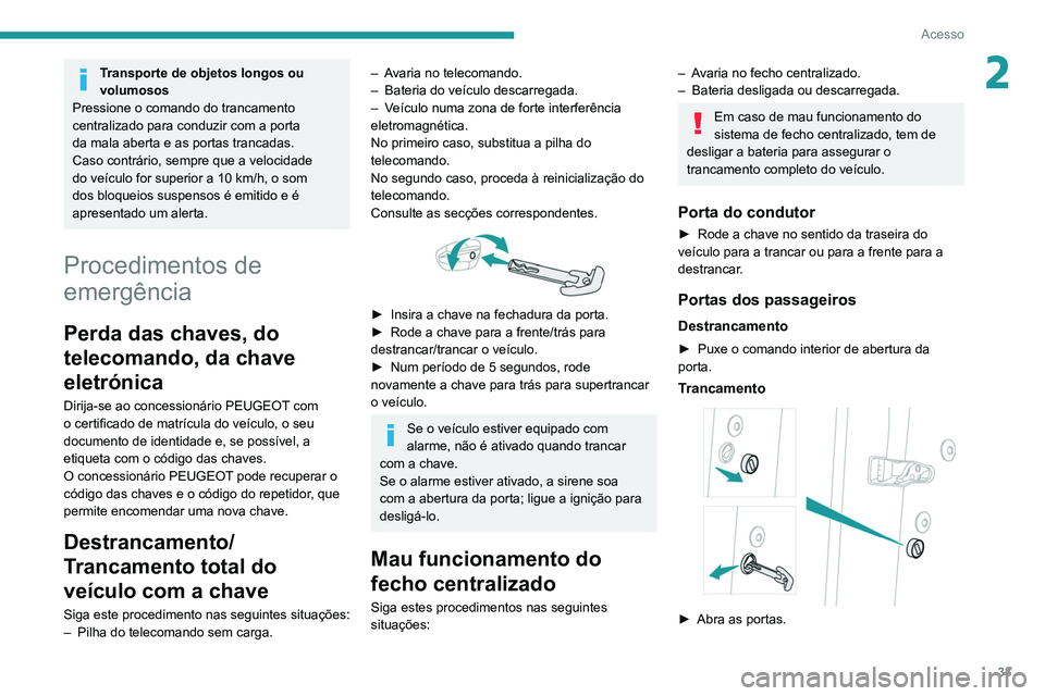 PEUGEOT 3008 2022  Manual de utilização (in Portuguese) 33
Acesso
2Transporte de objetos longos ou 
volumosos
Pressione o comando do trancamento 
centralizado para conduzir com a porta 
da mala aberta e as portas trancadas. 
Caso contrário, sempre que a v