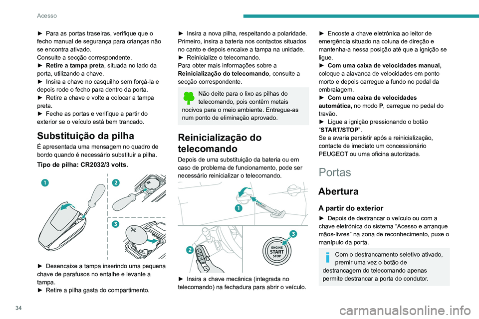 PEUGEOT 3008 2022  Manual de utilização (in Portuguese) 34
Acesso
► Para as portas traseiras, verifique que o 
fecho manual de segurança para crianças não 
se encontra ativado.
Consulte a secção correspondente.
►
 
Retire a tampa preta , situada n