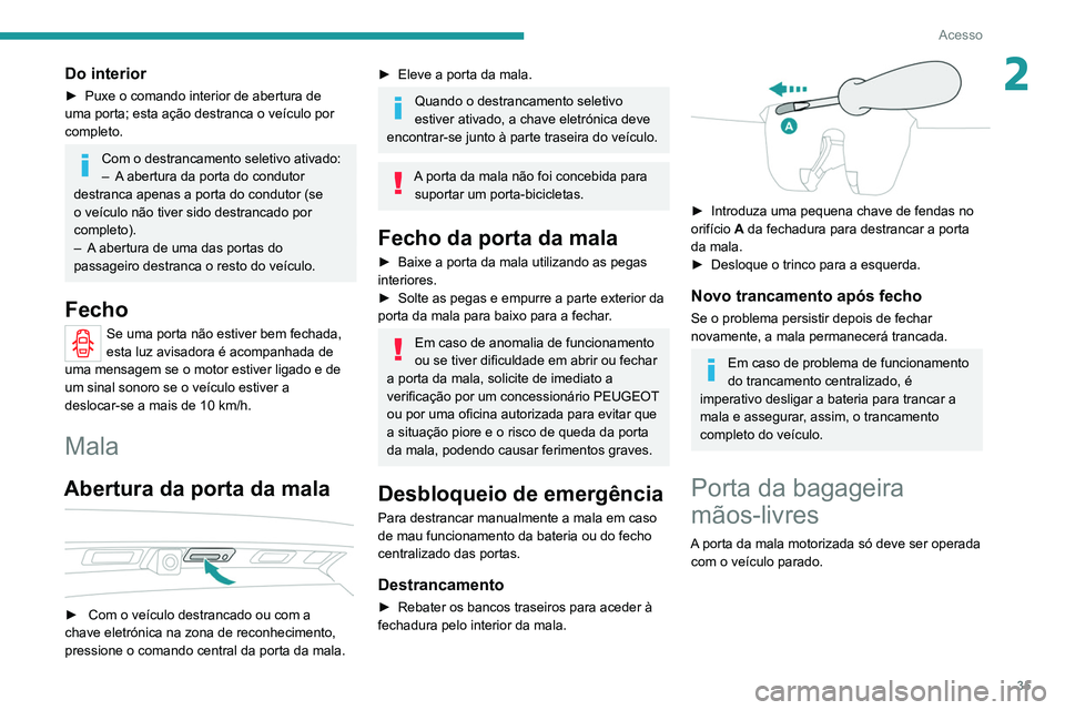 PEUGEOT 3008 2022  Manual de utilização (in Portuguese) 35
Acesso
2Do interior
► Puxe o comando interior de abertura de 
uma porta; esta ação destranca o veículo por 
completo.
Com o destrancamento seletivo ativado:
–  A  abertura da porta do condut