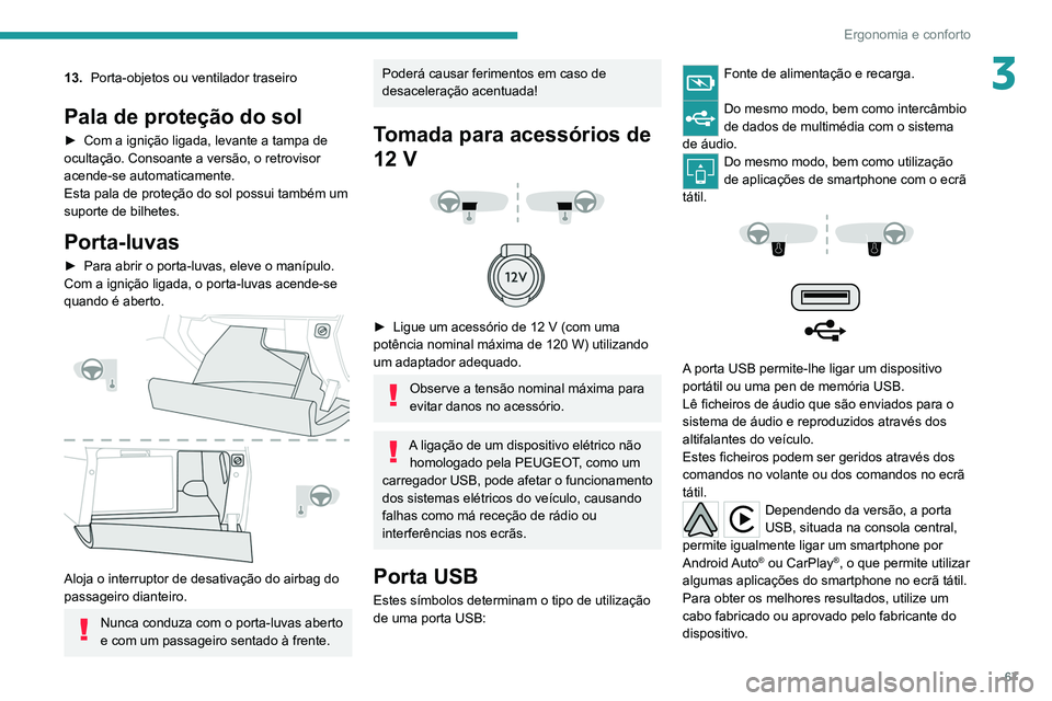 PEUGEOT 3008 2022  Manual de utilização (in Portuguese) 67
Ergonomia e conforto
313.Porta-objetos ou ventilador traseiro
Pala de proteção do sol
► Com a  ignição ligada, levante a tampa de 
ocultação. Consoante a versão, o retrovisor 
acende-se au