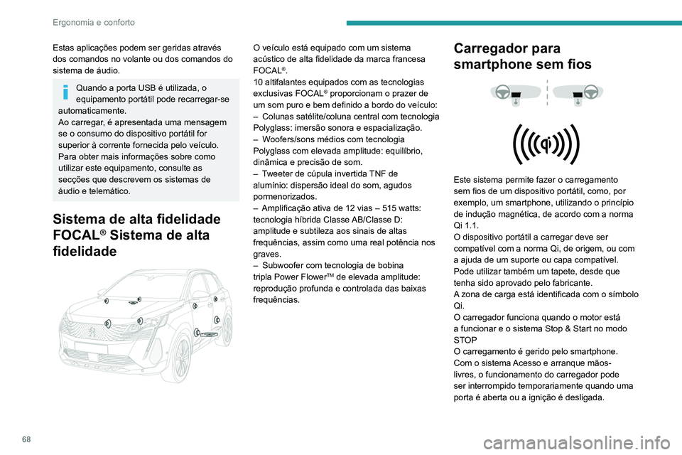 PEUGEOT 3008 2022  Manual de utilização (in Portuguese) 68
Ergonomia e conforto
Carregar
► Com a zona de carga desobstruída, coloque 
um dispositivo na parte central.
 
 
Quando o dispositivo portátil é detetado, a luz 
indicadora do carregador acende