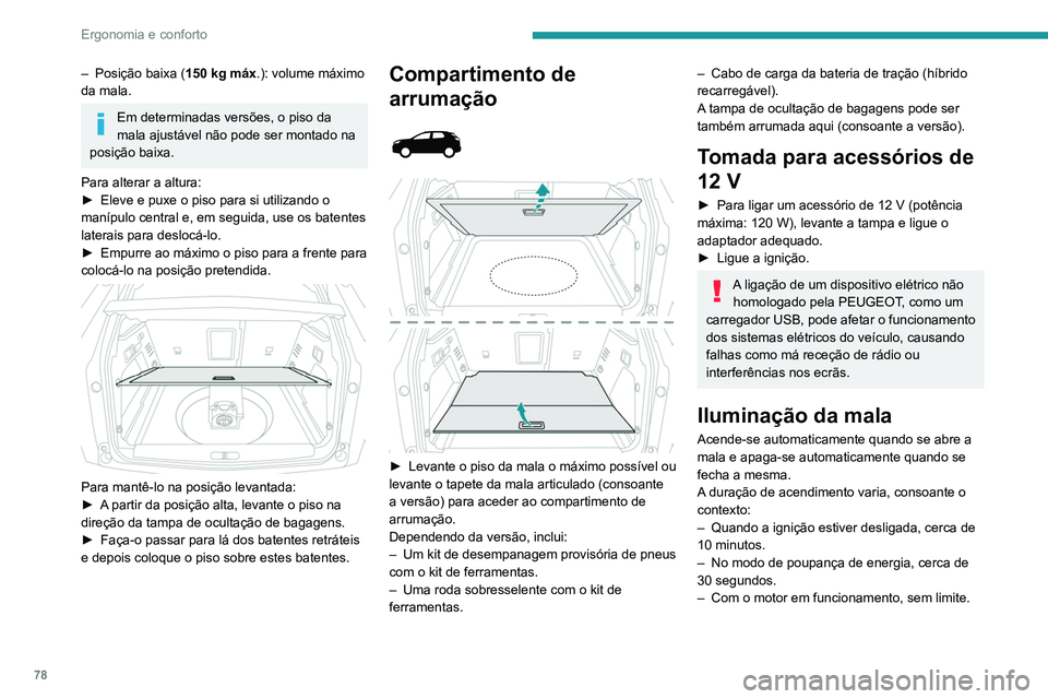 PEUGEOT 3008 2022  Manual de utilização (in Portuguese) 78
Ergonomia e conforto
– Posição baixa (150   kg máx.): volume máximo 
da mala.
Em determinadas versões, o piso da 
mala ajustável não pode ser montado na 
posição baixa.
Para alterar a al