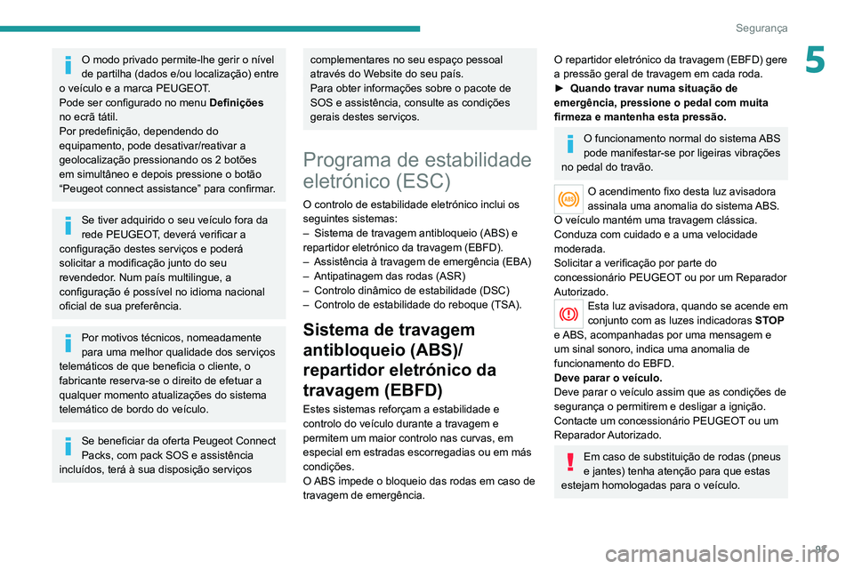 PEUGEOT 3008 2022 Manual de utilização (in Portuguese) 93
Segurança
5O modo privado permite-lhe gerir o nível
de partilha (dados e/ou localização) entre
o veículo e a marca PEUGEOT.
Pode ser configurado no menu Definições
no ecrã tátil.
Por p PEUGEOT 3008 2022 Manual de utilização (in Portuguese) 93
Segurança
5O modo privado permite-lhe gerir o nível
de partilha (dados e/ou localização) entre
o veículo e a marca PEUGEOT.
Pode ser configurado no menu Definições
no ecrã tátil.
Por p