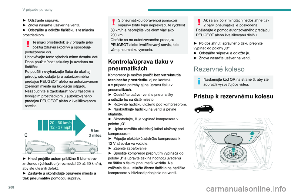 PEUGEOT 3008 2022 Návod na použitie (in Slovakian) 208
V prípade poruchy
► Odstráňte súpravu.► Znova nasaďte uzáver na ventil.► Odstráňte a odložte fľaštičku s tesniacim prostriedkom.
Tesniaci prostriedok je v prípade jeho požitia PEUGEOT 3008 2022 Návod na použitie (in Slovakian) 208
V prípade poruchy
► Odstráňte súpravu.► Znova nasaďte uzáver na ventil.► Odstráňte a odložte fľaštičku s tesniacim prostriedkom.
Tesniaci prostriedok je v prípade jeho požitia
