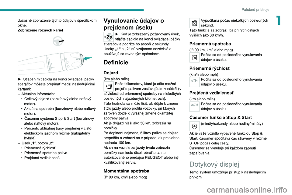 PEUGEOT 3008 2022  Návod na použitie (in Slovakian) 23
Palubné prístroje
1dočasné zobrazenie týchto údajov v špecifickom 
okne.
Zobrazenie rôznych kariet
 
  
 
► Stlačením tlačidla na konci ovládacej páčky stieračov môžete prepína�