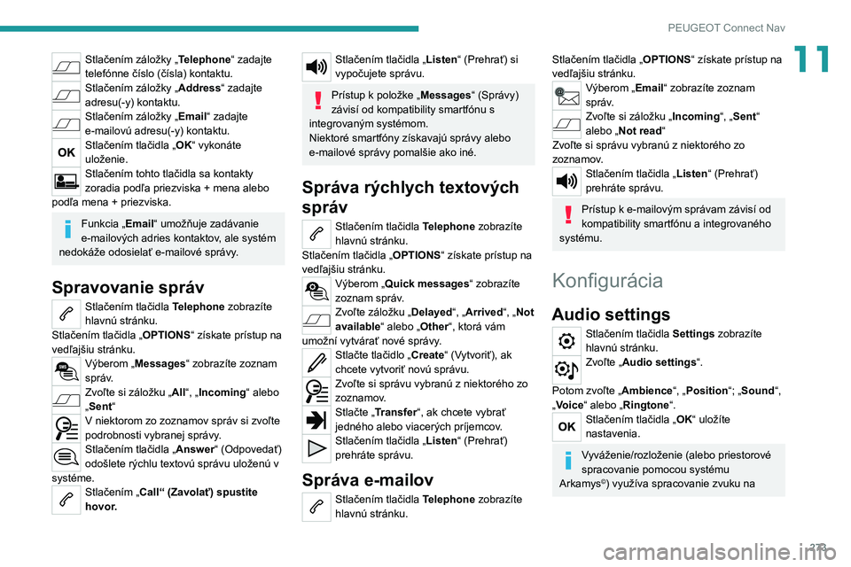 PEUGEOT 3008 2022  Návod na použitie (in Slovakian) 273
PEUGEOT Connect Nav
11Stlačením záložky „Telephone“ zadajte 
telefónne číslo (čísla) kontaktu.
Stlačením záložky „Address“ zadajte 
adresu(-y) kontaktu.
Stlačením záložky 