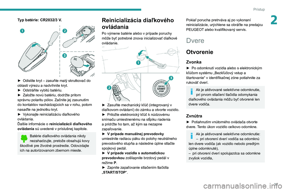 PEUGEOT 3008 2022  Návod na použitie (in Slovakian) 33
Prístup 
2Typ batérie: CR2032/3 V. 
 
► Odistite kryt – zasuňte malý skrutkovač do oblasti výrezu a nadvihnite kryt.► Odstráňte vybitú batériu.► Založte novú batériu, dodržte 