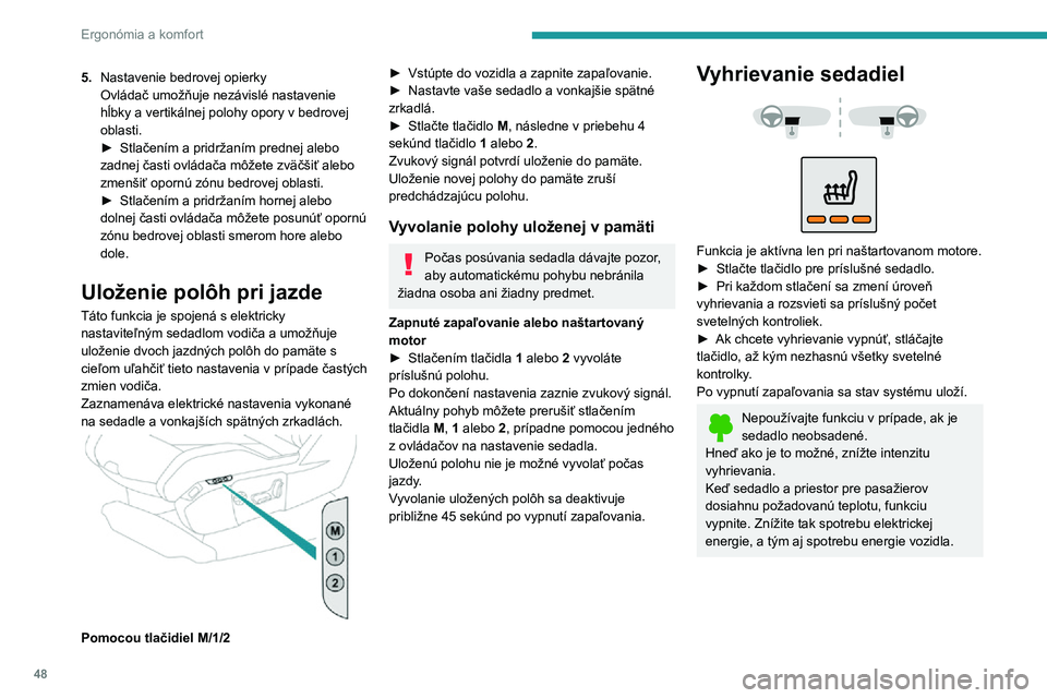 PEUGEOT 3008 2022  Návod na použitie (in Slovakian) 48
Ergonómia a komfort
5.Nastavenie bedrovej opierky
Ovládač umožňuje nezávislé nastavenie 
hĺbky a vertikálnej polohy opory v bedrovej oblasti.► Stlačením a pridržaním prednej alebo za