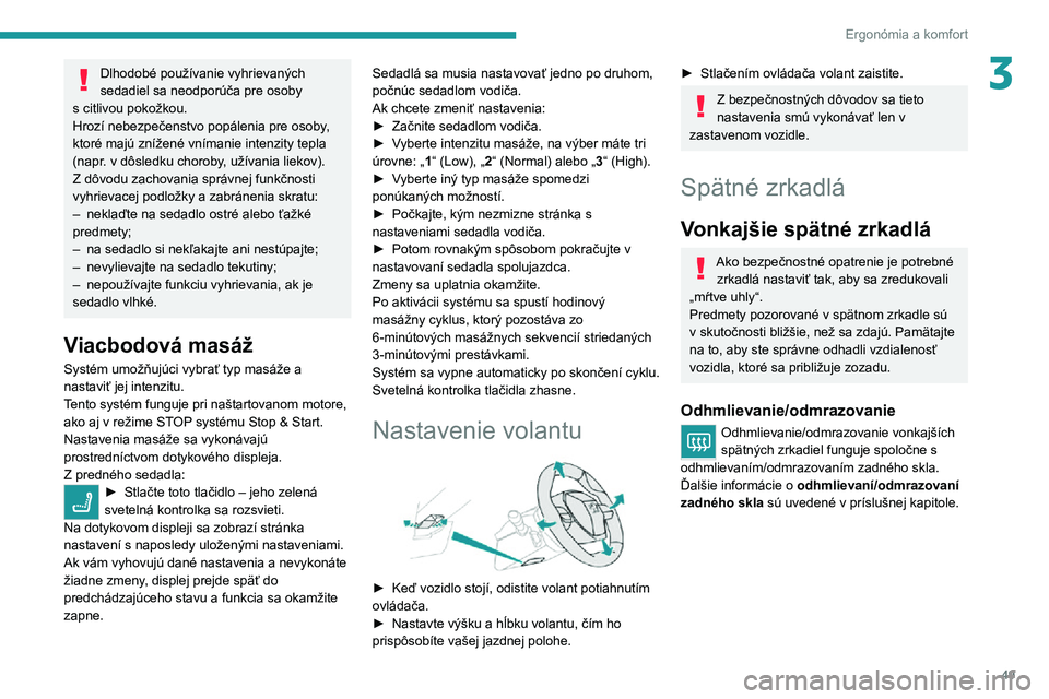 PEUGEOT 3008 2022  Návod na použitie (in Slovakian) 49
Ergonómia a komfort
3Dlhodobé používanie vyhrievaných 
sedadiel sa neodporúča pre osoby 
s citlivou pokožkou.Hrozí nebezpečenstvo popálenia pre osoby, 
ktoré majú znížené vnímanie 