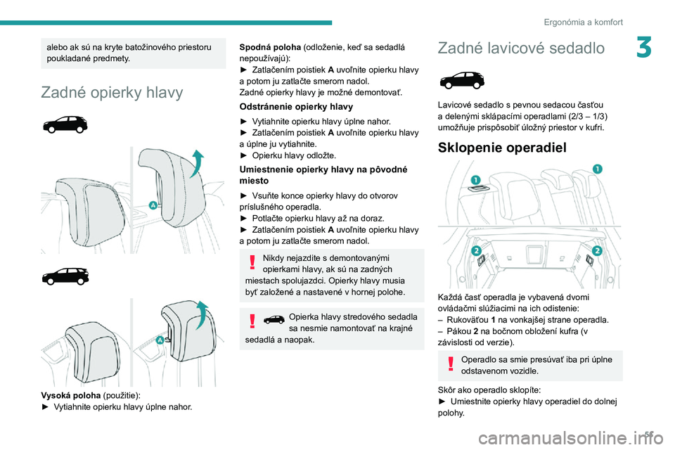 PEUGEOT 3008 2022  Návod na použitie (in Slovakian) 51
Ergonómia a komfort
3alebo ak sú na kryte batožinového priestoru 
poukladané predmety.
Zadné opierky hlavy 
  
  
  
 
Vysoká poloha (použitie):► Vytiahnite opierku hlavy úplne nahor.
Sp