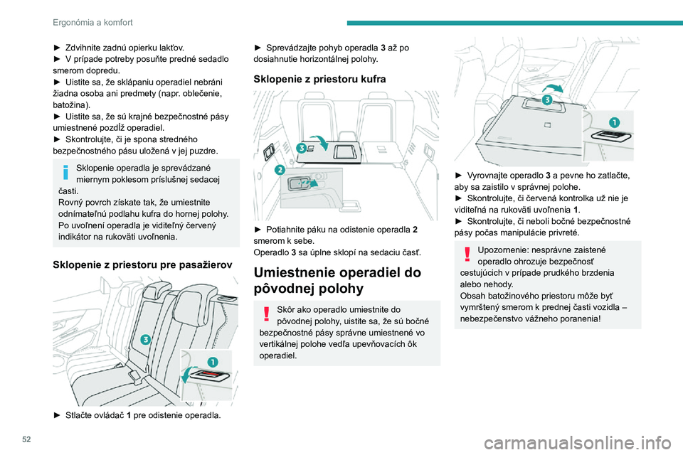 PEUGEOT 3008 2022  Návod na použitie (in Slovakian) 52
Ergonómia a komfort
► Zdvihnite zadnú opierku lakťov.► V prípade potreby posuňte predné sedadlo smerom dopredu.► Uistite sa, že sklápaniu operadiel nebráni žiadna osoba ani predmety