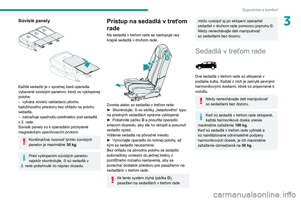 PEUGEOT 3008 2022  Návod na použitie (in Slovakian) 55
Ergonómia a komfort
3Súvislé panely 
 
Každé sedadlo je v spodnej časti operadla 
vybavené súvislým panelom, ktorý vo vyklopenej 
polohe:
– vytvára súvislú nakladaciu plochu batožin