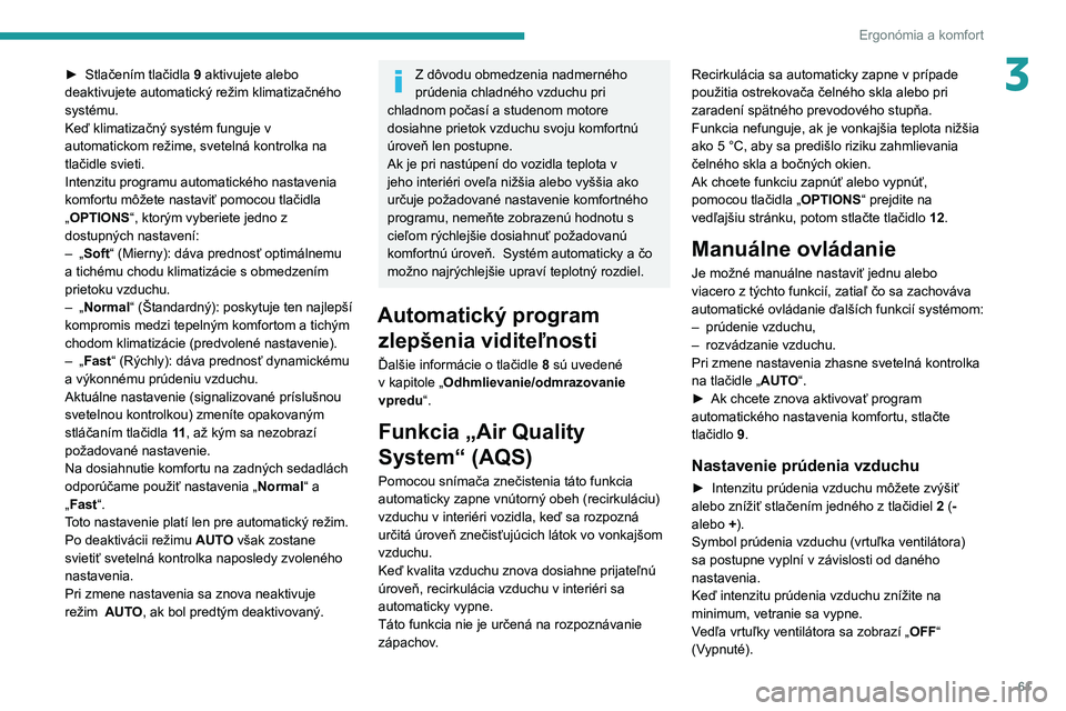 PEUGEOT 3008 2022  Návod na použitie (in Slovakian) 61
Ergonómia a komfort
3► Stlačením tlačidla 9 aktivujete alebo 
deaktivujete automatický režim klimatizačného 
systému.
Keď klimatizačný systém funguje v 
automatickom režime, sveteln