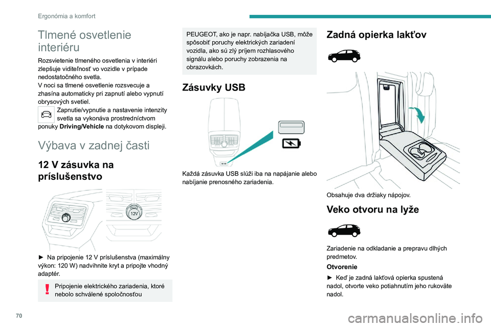 PEUGEOT 3008 2022  Návod na použitie (in Slovakian) 70
Ergonómia a komfort
Tlmené osvetlenie interiéru
Rozsvietenie tlmeného osvetlenia v interiéri zlepšuje viditeľnosť vo vozidle v prípade nedostatočného svetla.
V noci sa tlmené osvetlenie