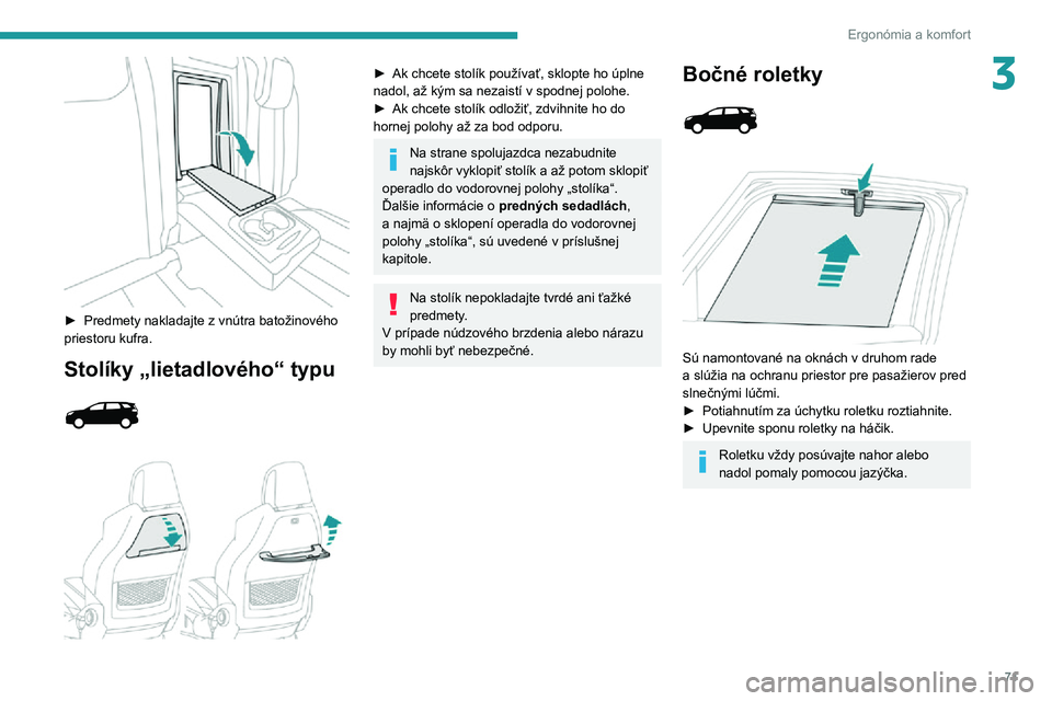 PEUGEOT 3008 2022  Návod na použitie (in Slovakian) 71
Ergonómia a komfort
3
 
► Predmety nakladajte z vnútra batožinového priestoru kufra.
Stolíky „lietadlového“ typu 
  
 
► Ak chcete stolík používať, sklopte ho úplne 
nadol, až k