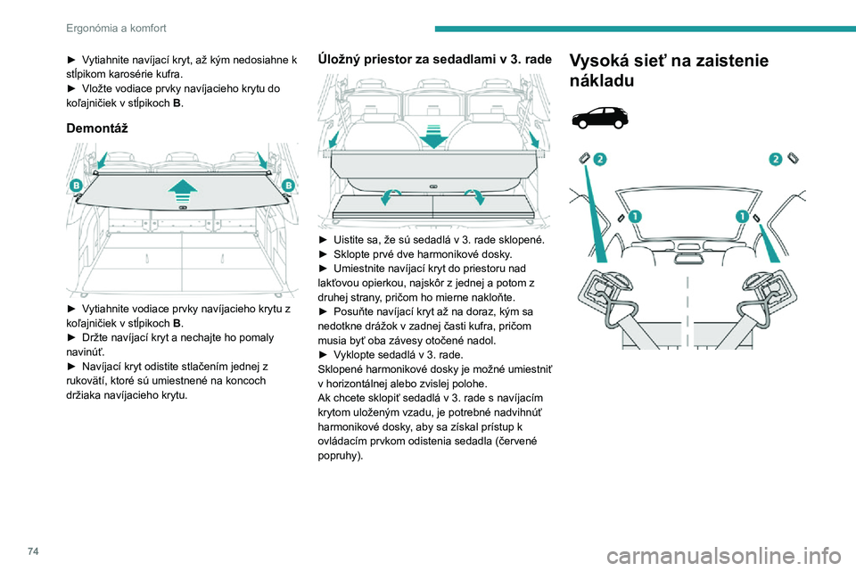 PEUGEOT 3008 2022  Návod na použitie (in Slovakian) 74
Ergonómia a komfort
► Vytiahnite navíjací kryt, až kým nedosiahne k stĺpikom karosérie kufra.► Vložte vodiace prvky navíjacieho krytu do koľajničiek v stĺpikoch B.
Demontáž 
 
►