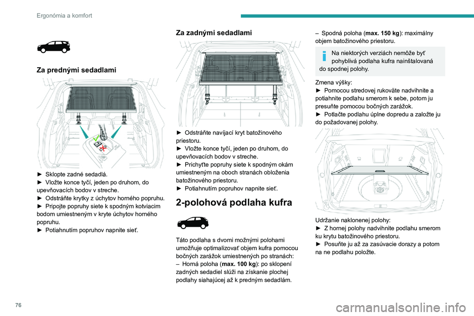 PEUGEOT 3008 2022  Návod na použitie (in Slovakian) 76
Ergonómia a komfort
Odkladací priečinok 
  
 
► Nadvihnite podlahu kufra až úplne nahor 
alebo nadvihnite skladaciu rohož kufra (v 
závislosti od verzie), čím získate prístup k 
odklad