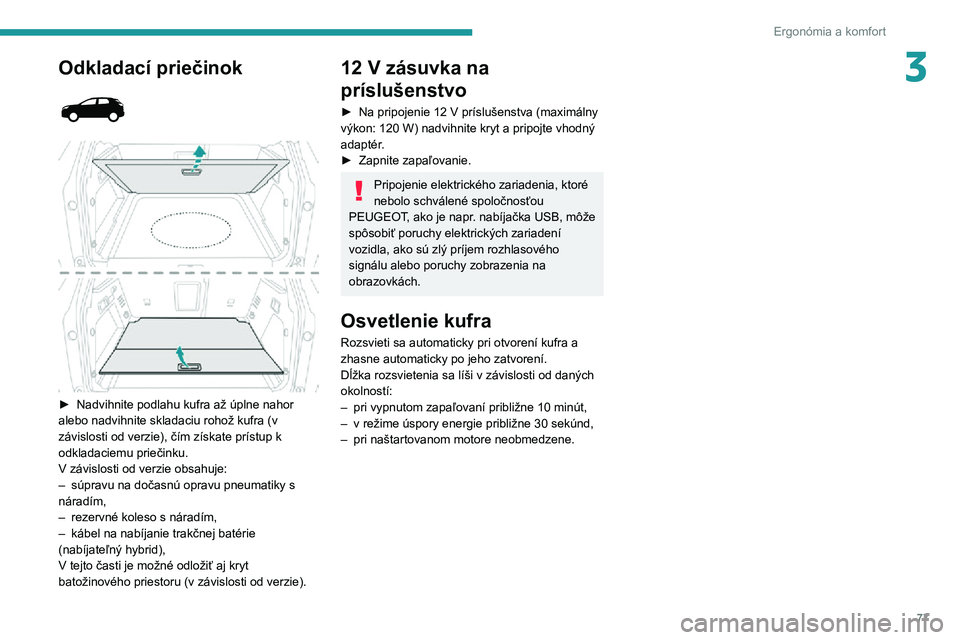 PEUGEOT 3008 2022  Návod na použitie (in Slovakian) 77
Ergonómia a komfort
3Odkladací priečinok 
  
 
► Nadvihnite podlahu kufra až úplne nahor 
alebo nadvihnite skladaciu rohož kufra (v 
závislosti od verzie), čím získate prístup k 
odkla
