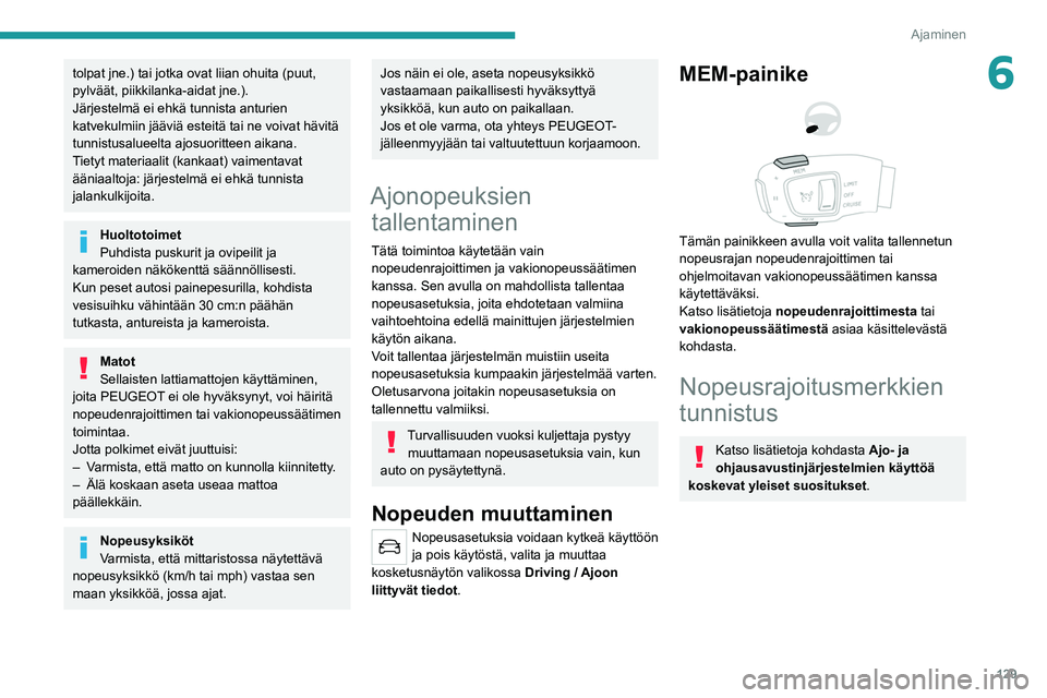 PEUGEOT 3008 2022 Omistajan Käsikirja (in Finnish) 129
Ajaminen
6tolpat jne.) tai jotka ovat liian ohuita (puut,
pylväät, piikkilanka-aidat jne.).
Järjestelmä ei ehkä tunnista anturien
katvekulmiin jääviä esteitä tai ne voivat hävitä
tun PEUGEOT 3008 2022 Omistajan Käsikirja (in Finnish) 129
Ajaminen
6tolpat jne.) tai jotka ovat liian ohuita (puut,
pylväät, piikkilanka-aidat jne.).
Järjestelmä ei ehkä tunnista anturien
katvekulmiin jääviä esteitä tai ne voivat hävitä
tun