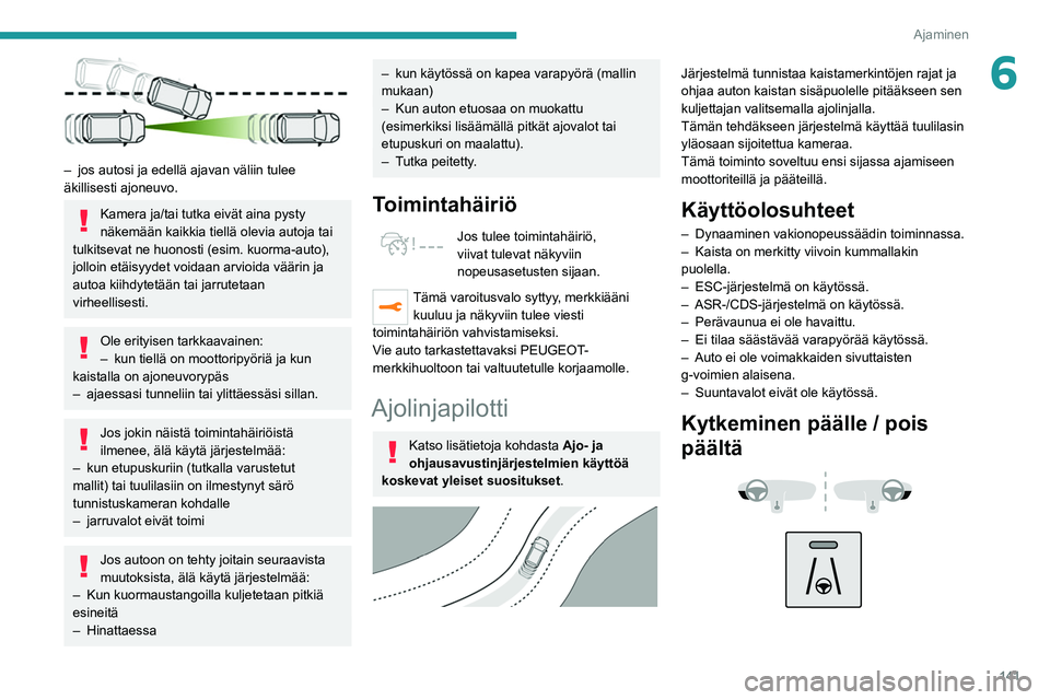 PEUGEOT 3008 2022 Omistajan Käsikirja (in Finnish) 141
Ajaminen
6
– jos autosi ja edellä ajavan väliin tulee
äkillisesti ajoneuvo.
Kamera ja/tai tutka eivät aina pysty
näkemään kaikkia tiellä olevia autoja tai
tulkitsevat ne huonosti (e PEUGEOT 3008 2022 Omistajan Käsikirja (in Finnish) 141
Ajaminen
6
– jos autosi ja edellä ajavan väliin tulee
äkillisesti ajoneuvo.
Kamera ja/tai tutka eivät aina pysty
näkemään kaikkia tiellä olevia autoja tai
tulkitsevat ne huonosti (e